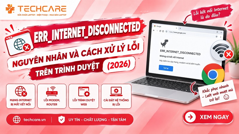 ERR_INTERNET_DISCONNECTED: Nguyên nhân và cách xử lý lỗi trên trình duyệt (2026)