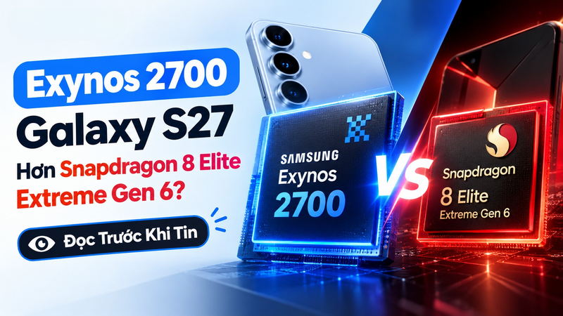 Exynos 2700 Galaxy S27 Hơn Snapdragon 8 Elite Extreme Gen 6
