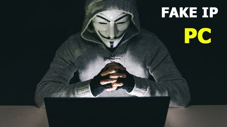 Fake IP là gì? Hướng dẫn cách Fake IP PC đơn giản nhất