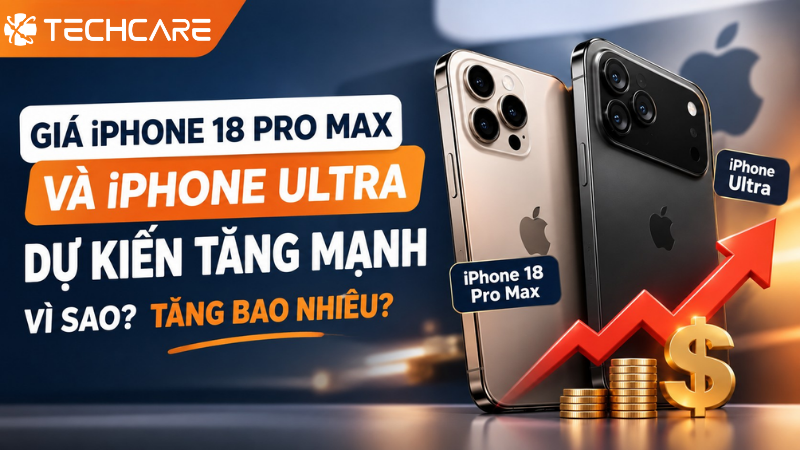 Giá iPhone 18 Pro Max Và iPhone Ultra Dự Kiến Tăng Mạnh: Vì Sao Và Tăng Bao Nhiêu?