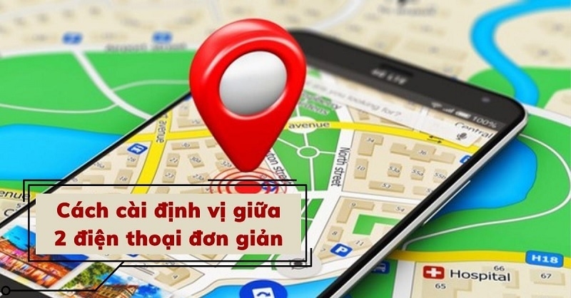 Hướng dẫn cách cài định vị giữa 2 điện thoại đơn giản nhất