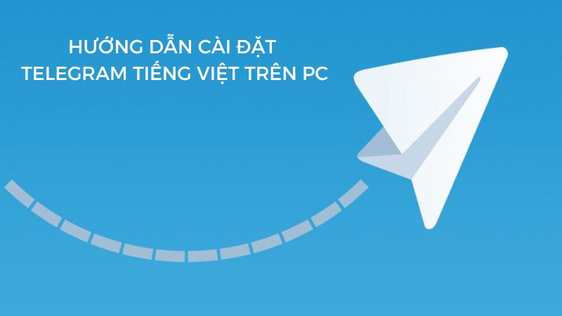 Hướng dẫn cài đặt Telegram tiếng Việt trên PC từ A-Z cho người mới