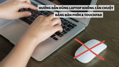 Hướng dẫn dùng Laptop không cần chuột bằng bàn phím & Touchpad