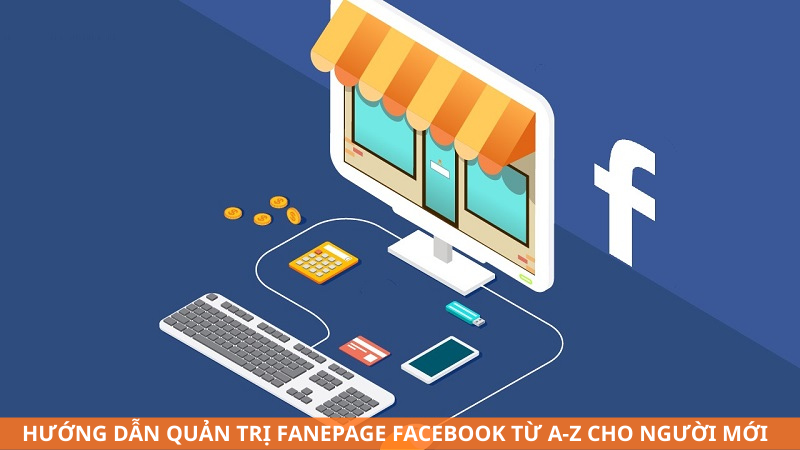 Hướng dẫn quản trị Fanpage Facebook từ A–Z cho người mới và doanh nghiệp