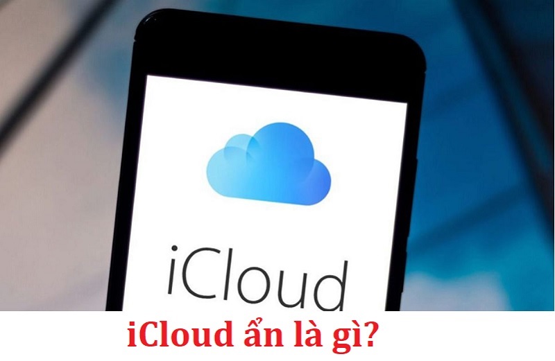 iCloud ẩn là gì? Cách kiểm tra iCloud ẩn thực hiện như thế nào?