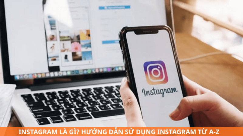 Instagram là gì? Hướng dẫn sử dụng Instagram từ A–Z