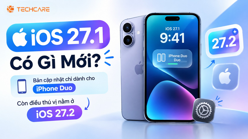 iOS 27.1 Có Gì Mới? Bản Cập Nhật Chỉ Dành Cho iPhone Duo, Còn Điều Thú Vị Nằm Ở iOS 27.2