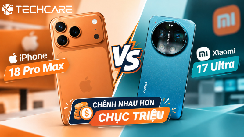 iPhone 18 Pro Max và Xiaomi 17 Ultra