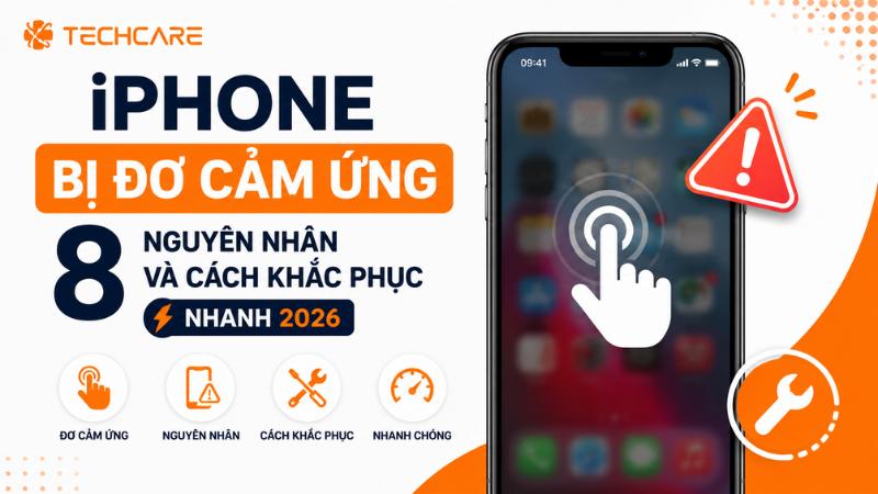 iPhone Bị Đơ Cảm Ứng: 8 Nguyên Nhân Và Cách Khắc Phục Nhanh 2026