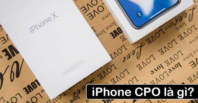 iPhone CPO là gì? Mẹo nhận biết iPhone hàng CPO chuẩn nhất