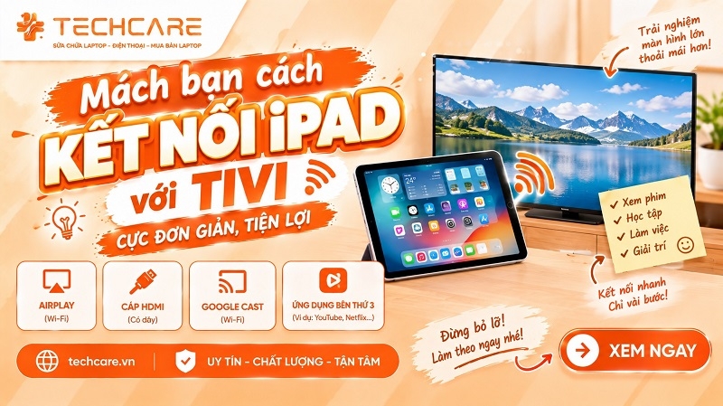 Mách bạn cách kết nối iPad với Tivi cực đơn giản, tiện lợi