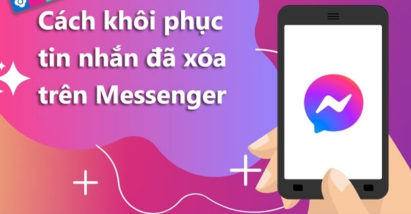 Cách khôi phục tin nhắn đã xóa trên Messenger đơn giản và hiệu quả nhất