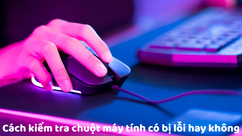Cách kiểm tra chuột máy tính có bị lỗi hay không