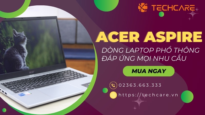 Acer Aspire - Dòng Laptop Phổ Thông Đáp Ứng Mọi Nhu Cầu Acer Aspire - Dòng Laptop Phổ Thông Đáp Ứng Mọi Nhu Cầu
