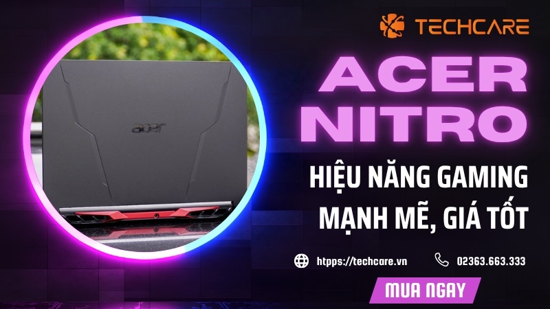 Laptop Acer Nitro - Gaming Mạnh Mẽ – Giá Tốt – Chính Hãng Tại Techcare