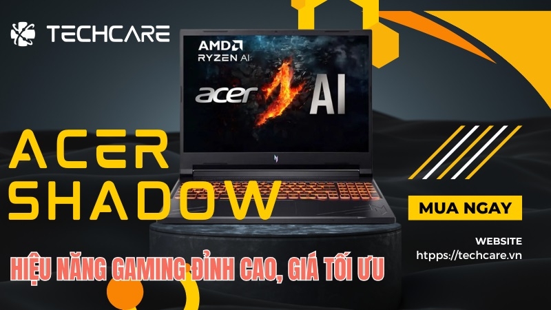 Laptop Acer Shadow Cũ – Hiệu Năng Gaming Đỉnh Cao, Giá Tối Ưu Tại Techcare Đà Nẵng