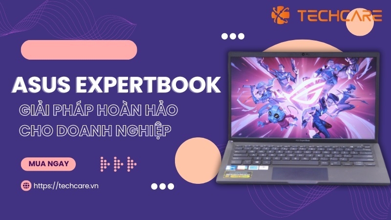 Asus ExpertBook - Giải pháp hoàn hảo cho doanh nghiệp