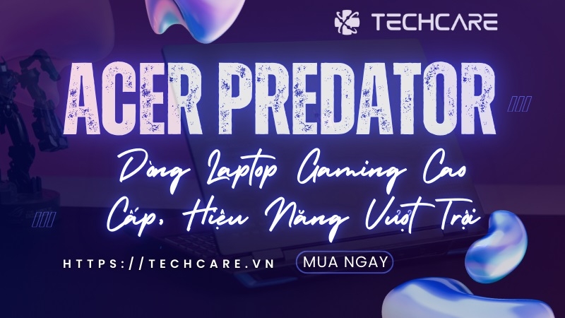 Acer Predator – Dòng Laptop Gaming Cao Cấp, Hiệu Năng Vượt Trội
