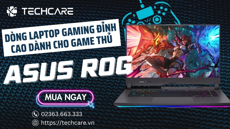 Asus ROG – Dòng Laptop Gaming Đỉnh Cao Dành Cho Game Thủ