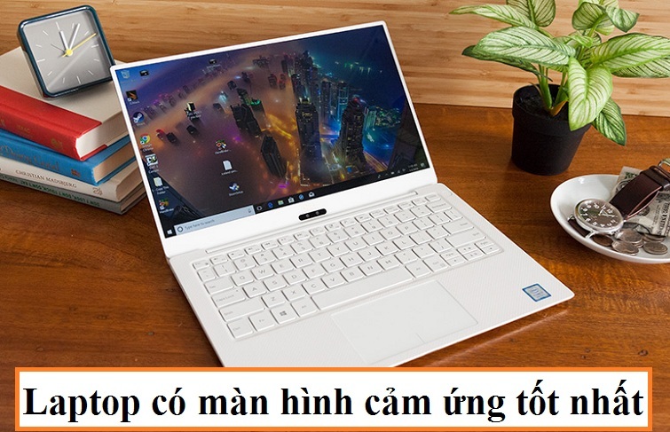 Laptop có màn hình cảm ứng tốt nhất, bạn không nên bỏ qua