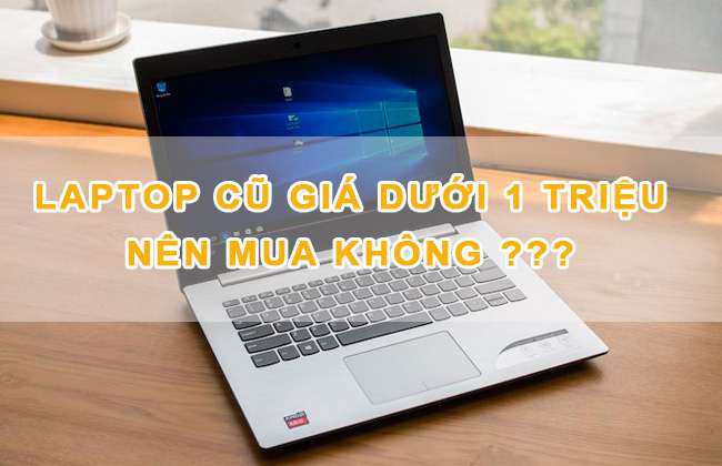 laptop cũ giá dưới 1 triệu có nên mua không
