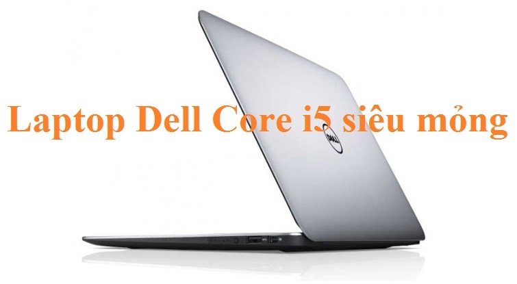Laptop Dell core i5 siêu mỏng - Thiết Kế Gọn Nhẹ, Hiệu Suất Xuất Sắc