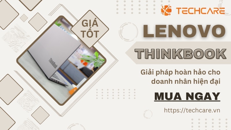 Lenovo ThinkBook - Giải pháp hoàn hảo cho doanh nhân hiện đại Lenovo ThinkBook - Giải pháp hoàn hảo cho doanh nhân hiện đại