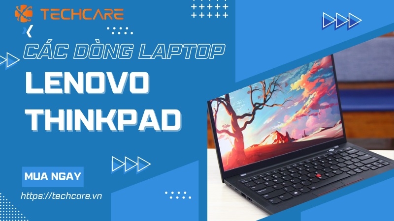 Các dòng laptop Lenovo ThinkPad phổ biến