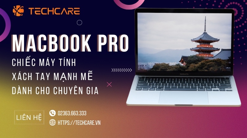 MacBook Pro - Chiếc máy tính xách tay mạnh mẽ dành cho chuyên gia
