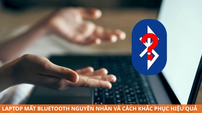 Laptop mất Bluetooth: Nguyên nhân và cách khắc phục hiệu quả