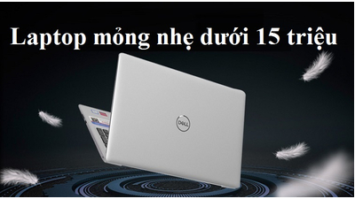 Những dòng laptop mỏng nhẹ dưới 15 triệu đáng để hữu