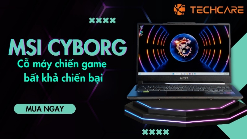 MSI Cyborg - Cỗ máy chiến game bất khả chiến bại