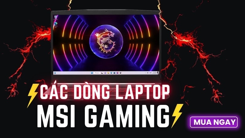 Một số dòng máy nổi bật của hãng MSI GaminGaming Một số dòng máy nổi bật của hãng MSI GaminGaming