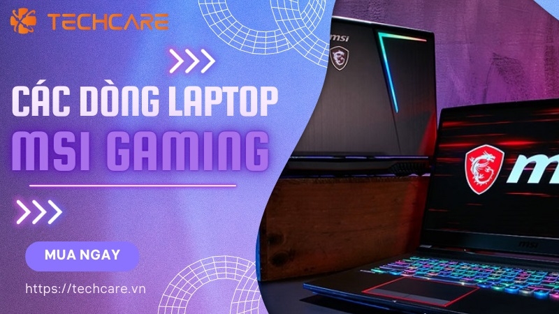 Laptop MSI Gaming - Chiến binh bất khả chiến bại cho mọi game thủ