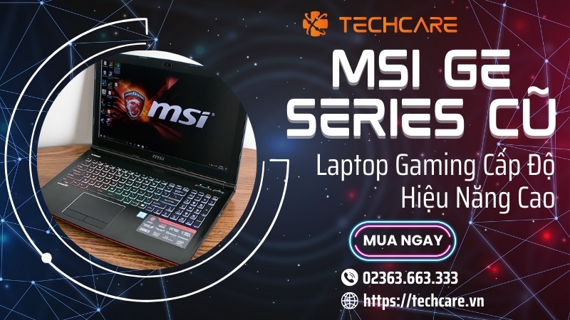 MSI GE Series Cũ - Laptop Gaming Cấp Độ Hiệu Năng Cao