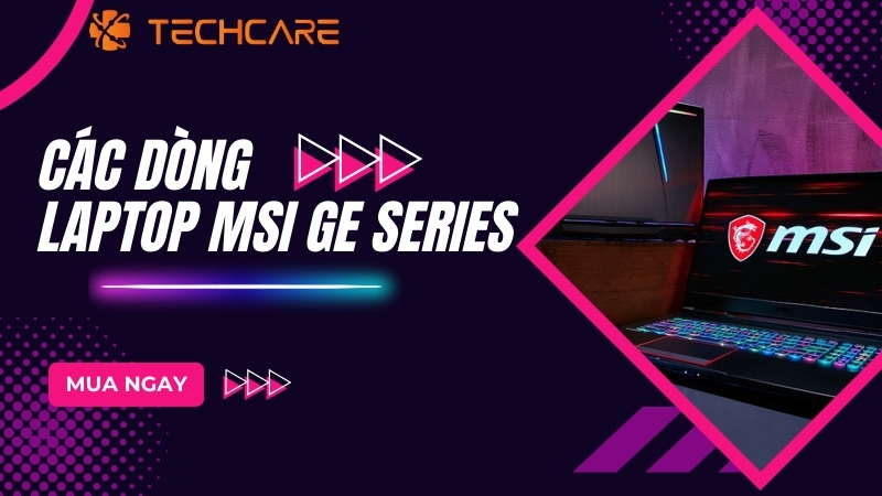 MSI GE SERIES - Laptop Gaming Nổi Bật Cho Game Thủ