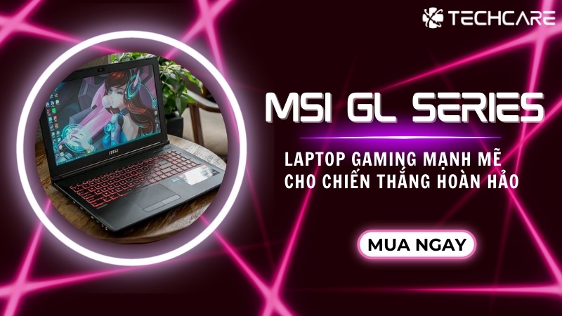 MSI GL Series: Laptop Gaming Mạnh Mẽ Cho Chiến Thắng Hoàn Hảo MSI GL Series: Laptop Gaming Mạnh Mẽ Cho Chiến Thắng Hoàn Hảo