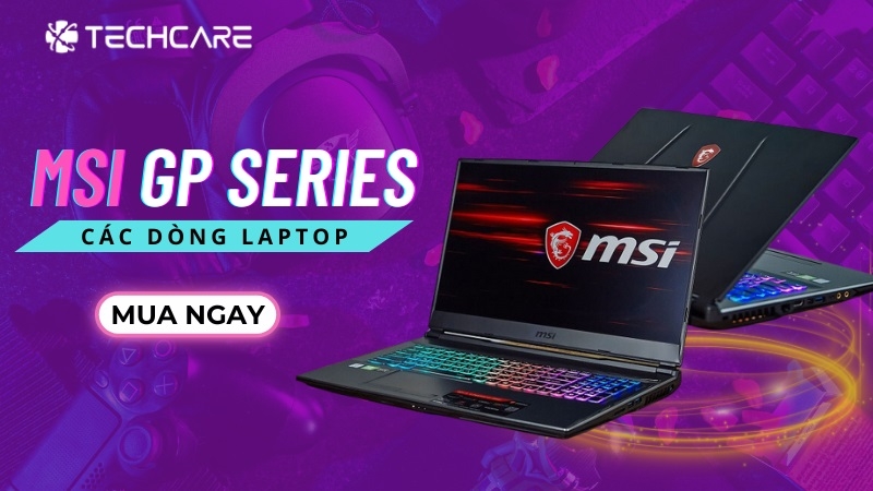 MSI GP Series - Chiến binh gaming mạnh mẽ cho mọi đối thủ