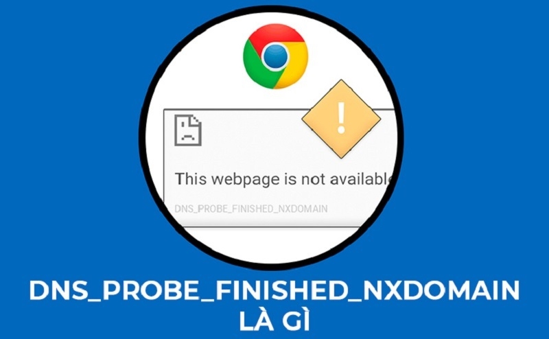 Lỗi dns_probe_finished_nxdomain là gì?