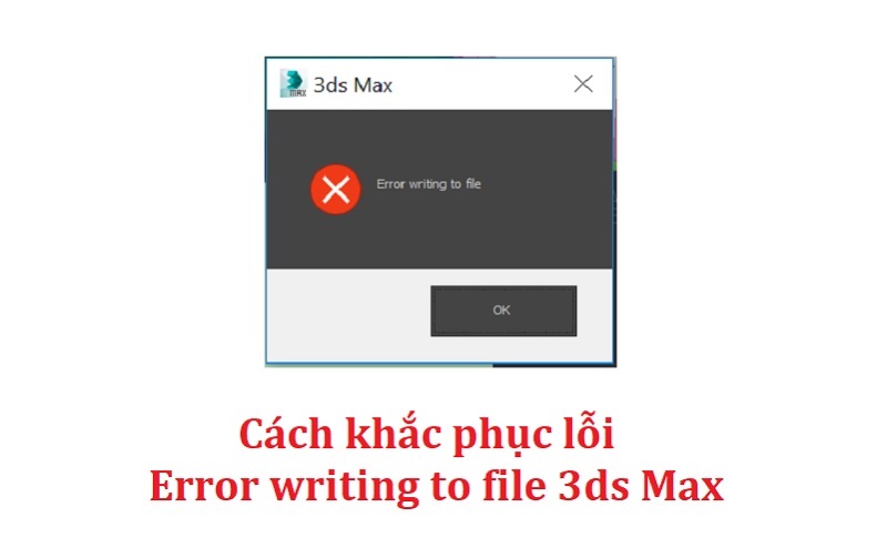 Cách khắc phục lỗi Error writing to file 3ds Max chắc chắn thành công