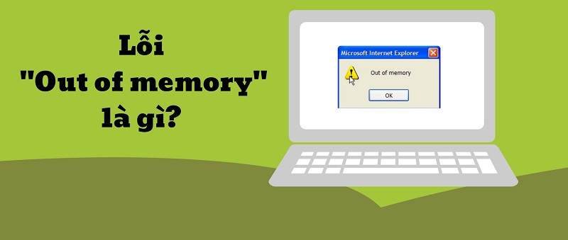 Lỗi Out of memory là gì? Cách khắc phục đơn giản nhất