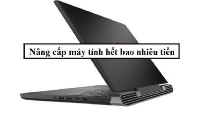 Nâng cấp máy tính hết bao nhiêu tiền? Khám phá ngay bên dưới