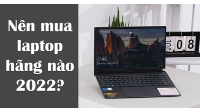 Nên mua laptop hãng nào chất lượng dùng bền nhất năm 2022?