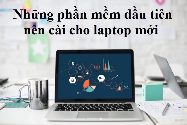Những phần mềm đầu tiên nên cài cho laptop mới
