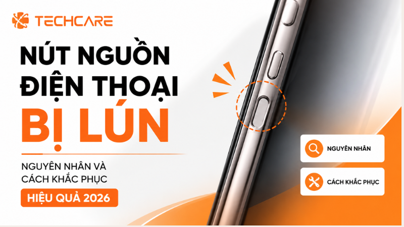 Nút Nguồn Điện Thoại Bị Lún: Nguyên Nhân Và Cách Khắc Phục Hiệu Quả 2026