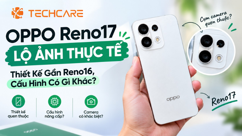 OPPO Reno17 Lộ Ảnh Thực Tế: Thiết Kế Gần Reno16, Cấu Hình Có Gì Khác?