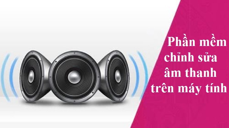 Top 5 phần mềm chỉnh âm thanh PC hay nhất hiện nay