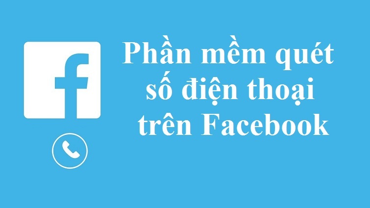 Top các phần mềm quét số điện thoại trên Facebook hay nhất không nên bỏ qua