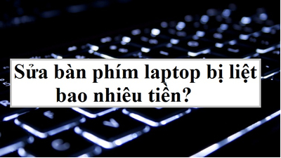 Sửa bàn phím laptop bị liệt bao nhiêu tiền - Điều bạn nên biết