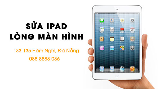 Sửa Ipad bị lỏng màn hình tại Đà Nẵng